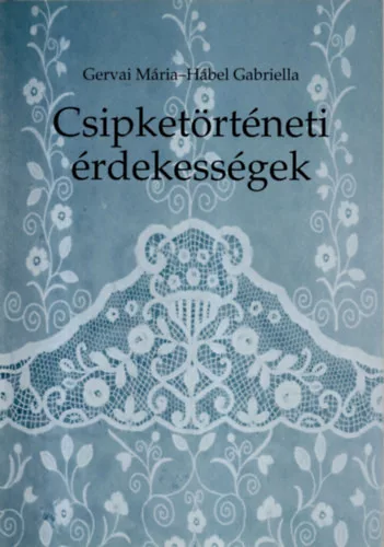 Gervai Mária; Hábel Gabriella: Csipketörténeti érdekességek