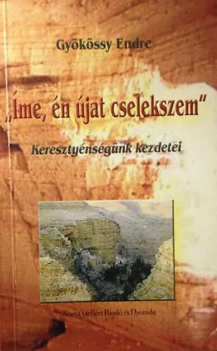 Dr. Gyökössy Endre: "Íme én újat cselekszem" Keresztyénségünk kezdetei