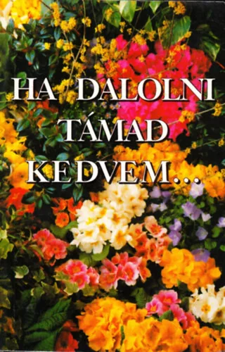 Ha dalolni támad kedvem...