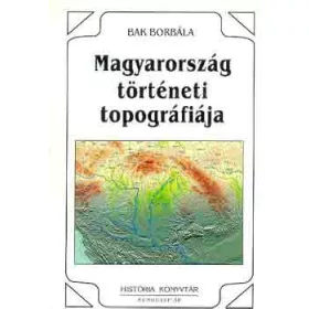 Bak Borbála: Magyarország történeti topográfiája