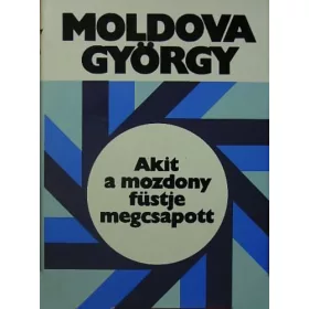   Moldova György: Akit a mozdony füstje megcsapott... - Moldova György