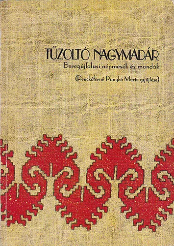 Penckóferné Punykó Mária (gyűjt.): Tűzoltó nagymadár - Beregújfalui népmesék és mondák