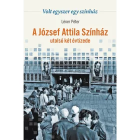   Léner Péter: Volt egyszer egy színház - A József Attila Színház utolsó két évtizede