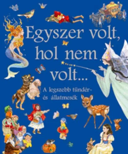 Egyszer volt, hol nem volt... A legszebb tündér- és állatmesék