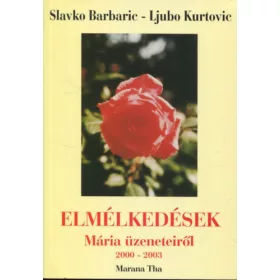   Slavko Barbaric; Ljubo Kurtovic: Elmélkedések Mária üzeneteiről (2000-2003)