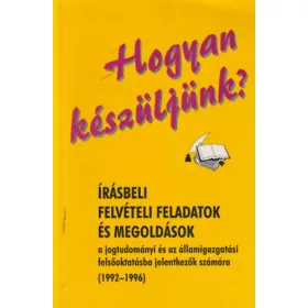   Hogyan készüljünk? Írásbeli felvételi feladatok és megoldások a jogtudományi és az államigazgatási felsőoktatásba jelentkezők számára