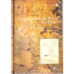   Hoppál Mihály: Három vándorló Királyfirul való História (A sárospataki kéziratos népmesegyűjtemény 1789)