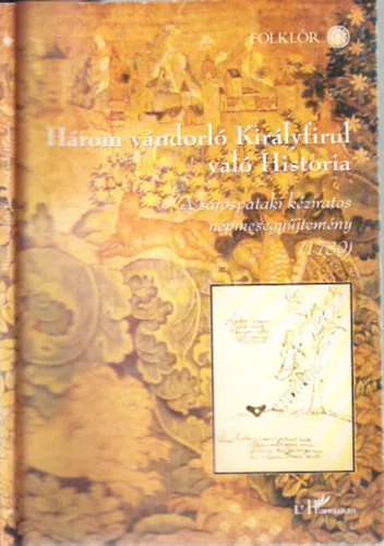 Hoppál Mihály: Három vándorló Királyfirul való História (A sárospataki kéziratos népmesegyűjtemény 1789)