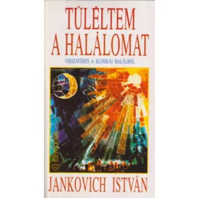   Jankovich István: Túléltem a halálomat (Visszatérés a klinikai halálból)