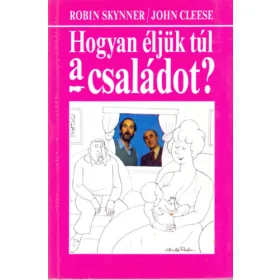 Skynner, R.-Cleese, J.: Hogyan éljük túl a családot?