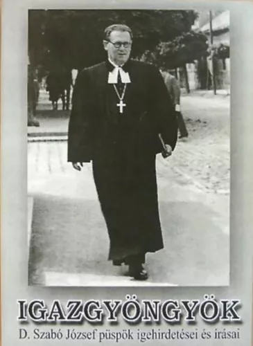 D. Szabó József: Igazgyöngyök - D. Szabó József püspök igehirdetései és írásai