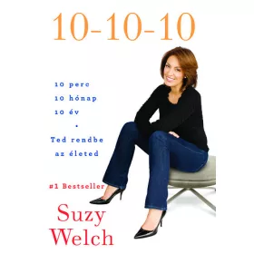 Suzy Welch: 10-10-10 - Tedd rendbe az életed!