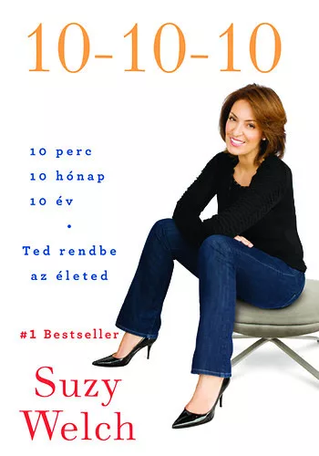 Suzy Welch: 10-10-10 - Tedd rendbe az életed!