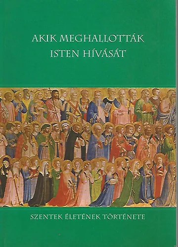 Akik meghallották Isten hívását - Szentek életének története