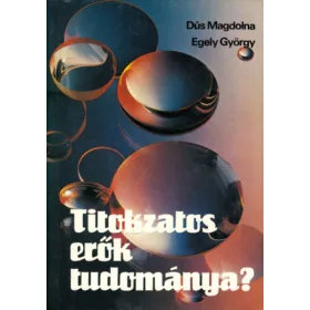   Dús Magdolna-Egely György: Titokzatos erők tudománya? (Avagy magánvélemény a parajelenségekről)