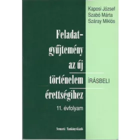   Kaposi József; Szabó Márta: Feladatgyűjtemény az új történelem írásbeli érettségihez 11. évfolyam