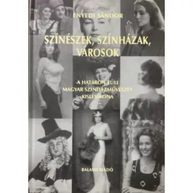   Enyedi Sándor: Színészek, színházak, városok - A határon túli magyar színházművészet