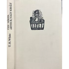 Terence Hanbury White: Üdv néked, Arthur, nagy király