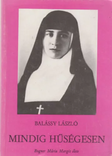 Balássy László: Mindig hűségesen (Bogner Mária Margit élete)