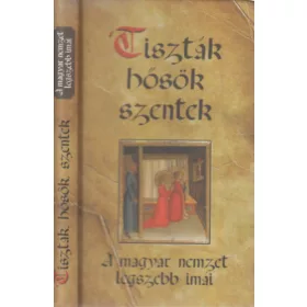 Tiszták, hősök, szentek - A magyar nemzet legszebb imái