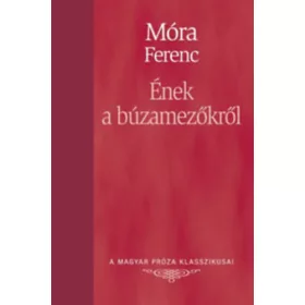   Móra Ferenc: Ének a búzamezőkről (A Magyar Próza Klasszikusai 21.)