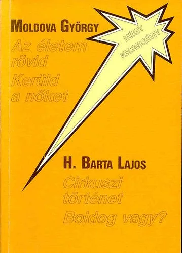 H. Barta Lajos Moldova Gyórgy: Az életem rövid/Kerüld a nőket/Cirkuszi történet/Boldog vagy?