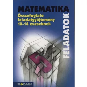   Kosztolányi József, Kozmáné, Mike János, Szederkényi Antalné, Vincze István: Matematika feladatok - összefoglaló feladatgyűjtemény 10-14 éveseknek