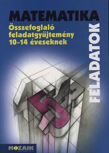 Kosztolányi József, Kozmáné, Mike János, Szederkényi Antalné, Vincze István: Matematika feladatok - összefoglaló feladatgyűjtemény 10-14 éveseknek