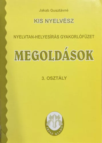 Jakab Gusztávné: Kis Nyelvész - Nyelvtan-helyesírás gyakorlófüzet megoldások 3. osztály