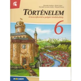   Horváth Andrea - Horváth Levente Attila - Kövér Lajos - Pelyach István: Történelem 6. - A kora újkortól a polgári átalakulásig
