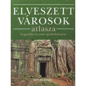   Brenda Rosen: Elveszett városok atlasza - Legendás városok újrafelfedezése