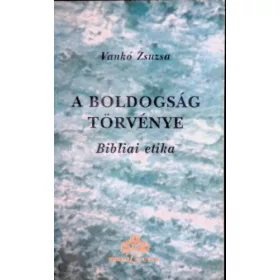 Vankó Zsuzsa: A boldogság törvénye - Bibliai etika