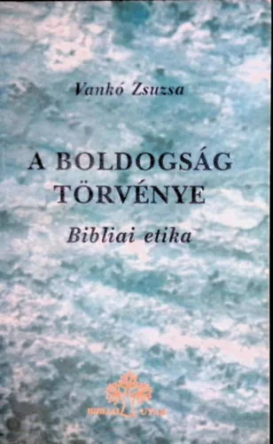 Vankó Zsuzsa: A boldogság törvénye - Bibliai etika