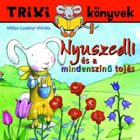  Miklya Luzsányi Mónika: Nyuszedli és a mindenszínű tojás  - Trixi könyvek