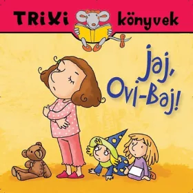   Miklya Luzsányi Mónika, Miklya Zsolt: Jaj, ovi-baj!  - Trixi könyvek