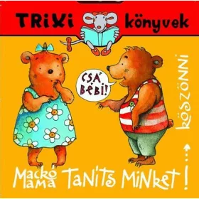   Szilágyi Lajos: Mackó Mama, Taníts Minket köszönni  - Trixi könyvek
