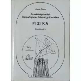   Lövey Zsuzsa - Bogár Péter: Szakközépiskolai összefoglaló feladatgyűjtemény - Fizika - Megoldások II.