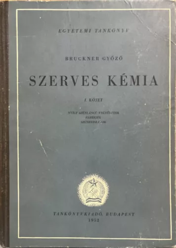 Bruckner Győző: Szerves kémia I. kötet - Nyílt szénláncú vegyületek, fehérjék, szénhydrátok (Egyetemi tankönyv)