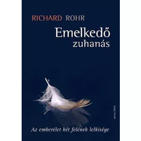   Richard Rohr: Emelkedő zuhanás - Az emberélet két felének lelkisége
