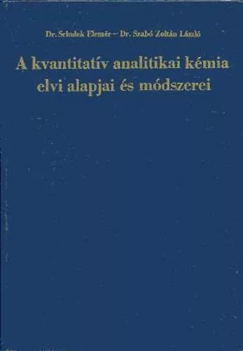 Dr. Schulek Elemér - Dr. Szabó Zoltán László: A kvantitatív analitikai kémia elvi alapjai és módszerei