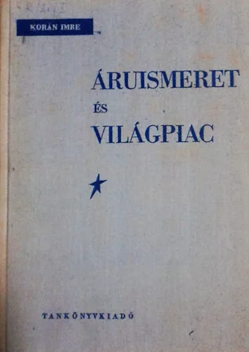Korán Imre: Áruismeret és világpiac I.
