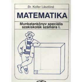   Matematika - Munkatankönyv speciális szakiskolák számára I. - Dr. Koller Lászlóné