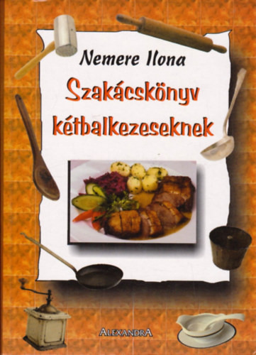 Szakácskönyv kétbalkezeseknek - Nemere Ilona