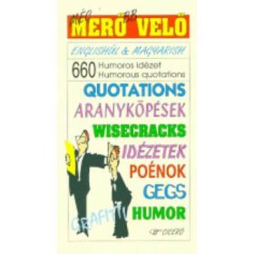   Még merőbb velő - 660 humoros idézet - 660 Humorous quotations - Englishül&Magyarish - Quotations Aranyköpések Wisecracks/Poénok/Gegs Humor Grafitti - Majoros Klára; Szentgyörgyi József