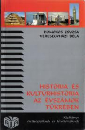 História és kultúrhistória az évszámok tükrében - Domokos Zsuzsa; Dr. Veresegyházi Béla