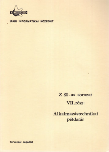 Z 80-as sorozat VII. rész: Alkalmazástechnikai példatár - Dr. Makra Ernőné, Dunajcsik György, Gyuricza Ferencné