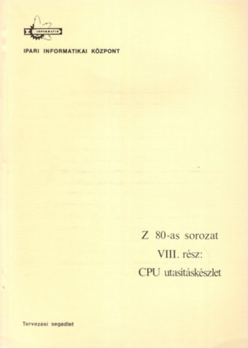 Z 80-as sorozat VIII. rész CPU utasításkészlet - Dr. Makra Ernőné, Fehér Gyula, Fné Torma Magdolna, Zsombok Istvánné