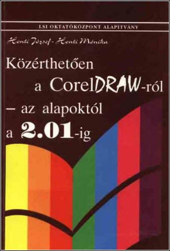 Közérthetően a CorelDraw-ról az alapoktól a 2.01-ig - Henti József-Honti Mónika