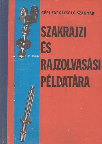 Gépi forgácsoló szakmák szakrajzi és rajzolvasási példatára I.-II.-III. - Kollár Sándor