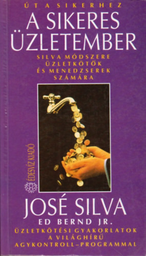 A sikeres üzletember – Silva módszere üzletkötők és menedzserek számára (Üzletkötési gyakorlatok a világhírű Agykontroll-programmal) (Saját képpel) - José Silva, Ed Bernd Jr., Szerk.: Pavlov Anna, Ford.: Béresi Csilla